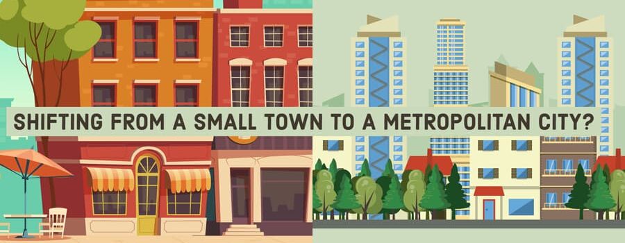 Shifting From A Small Town To A Metropolitan City?