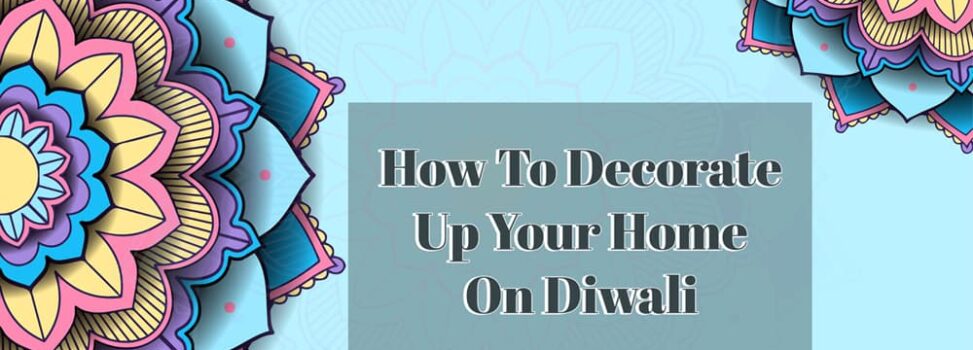 How To Decorate Up Your Home On Diwali