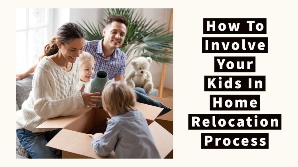 How To Involve Your Kids In Home Relocation Process