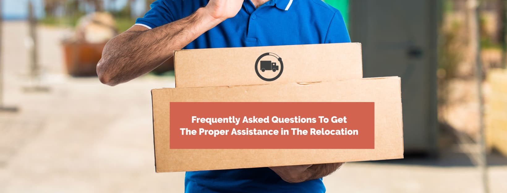 Frequently Asked Questions To Get The Proper Assistance in The Relocation