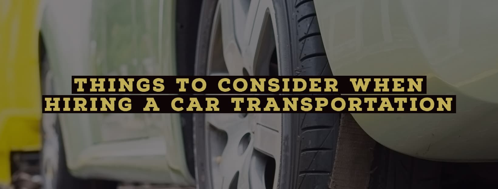 Things to Consider When Hiring a Car Transportation Services