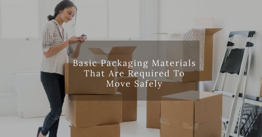 Basic Packaging Materials That Are Required To Move Safely