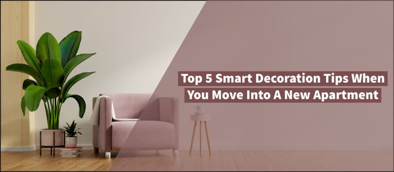 Top 5 Smart Decoration Tips When You Move Into A New Apartment