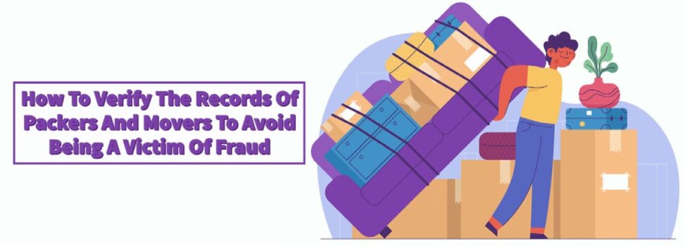 How To Verify The Records Of Packers And Movers To Avoid Being A Victim Of Fraud