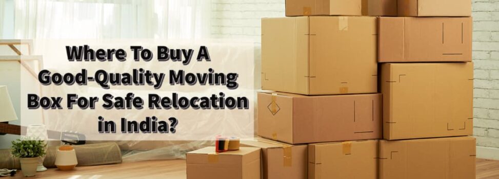 Where To Buy A Good-Quality Moving Box For Safe Relocation in India