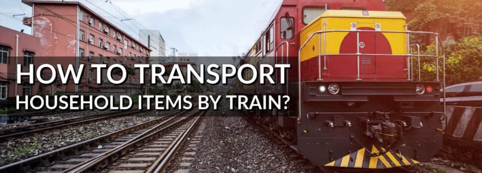 How To Transport Household Items By Train?