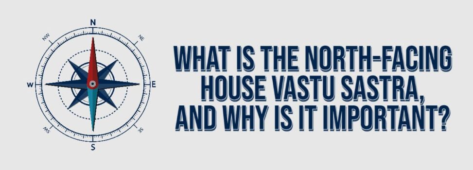 What Is The North-Facing House Vastu Sastra, And Why Is It Important?