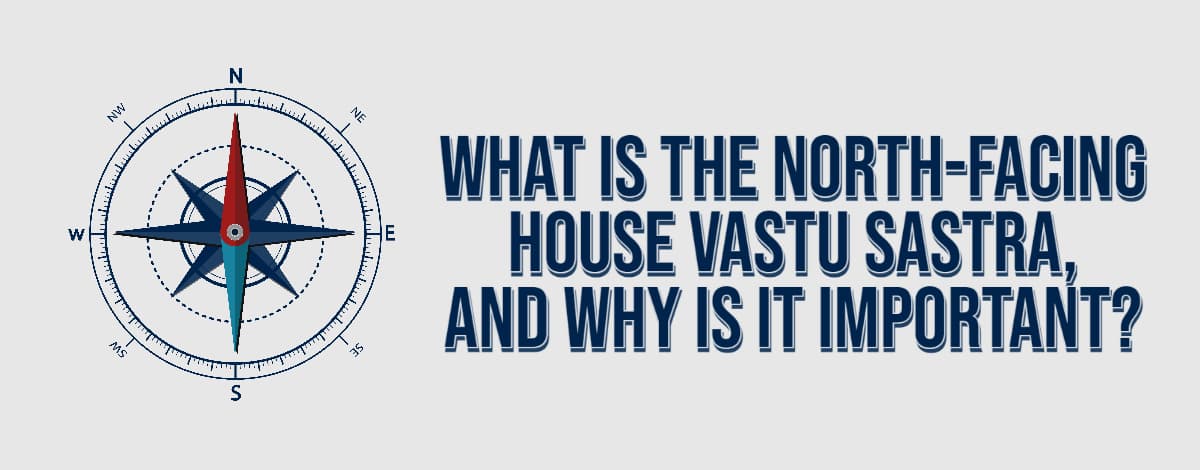 What Is The North-Facing House Vastu Sastra, And Why Is It Important?