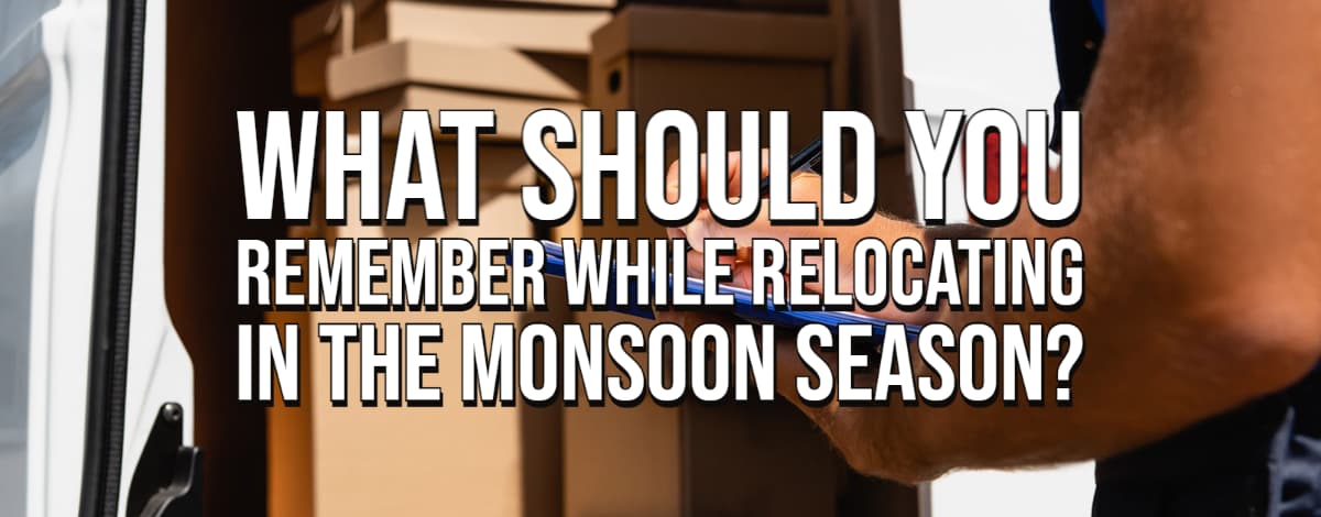 What Should You Remember While Relocating In The Monsoon Season?