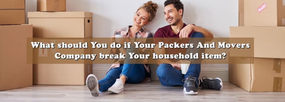 What should You do if Your Packers And Movers Company break Your household item?
