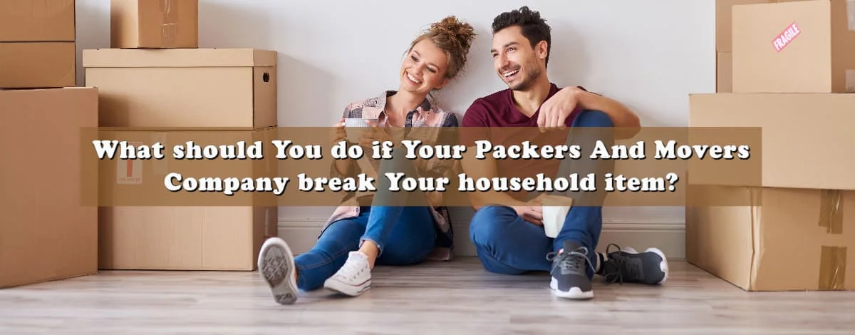 What should You do if Your Packers And Movers Company break Your household item?