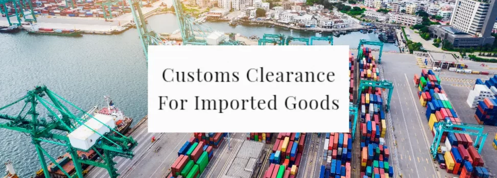 Customs Clearance For Imported Goods: Everything You Need To Know