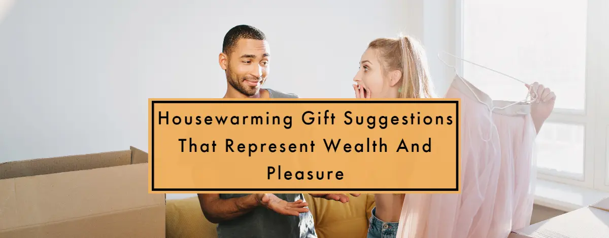 10+ Housewarming Gift Suggestions That Represent Wealth And Pleasure