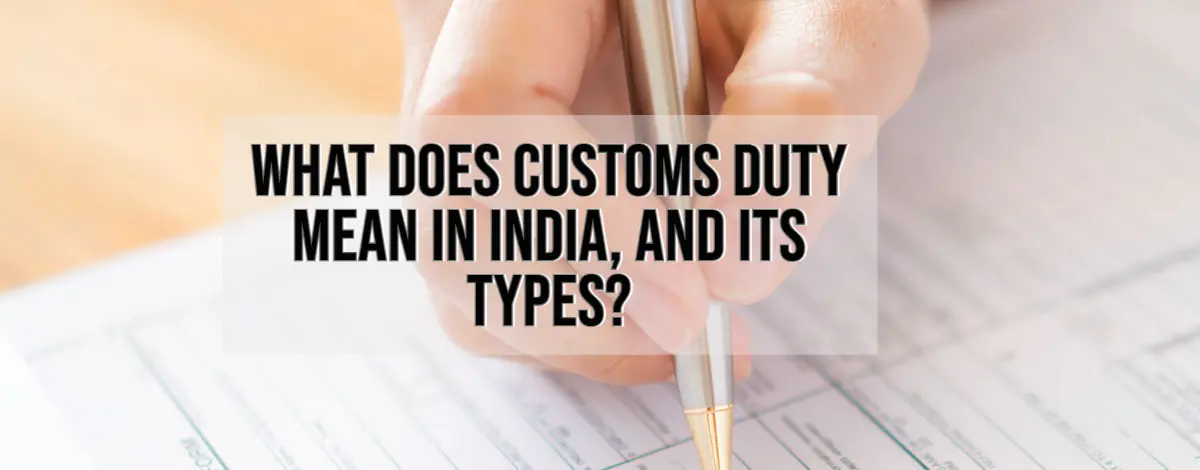 What Does Customs Duty Mean In India, And its Types?