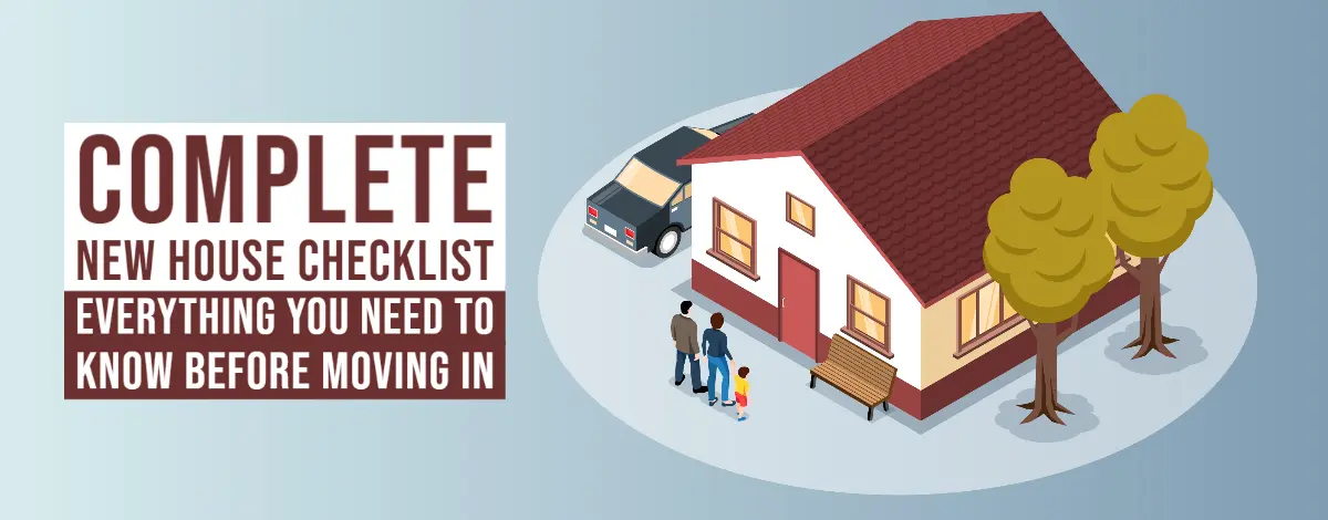 Complete New House Checklist: Everything You Need to Know Before Moving In