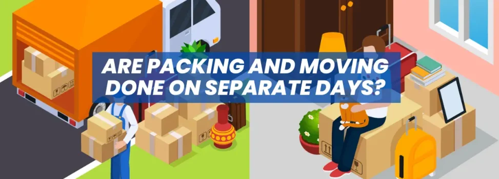 Are Packing And Moving Done On Separate Days?