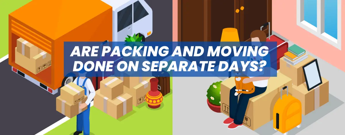 Are Packing And Moving Done On Separate Days?