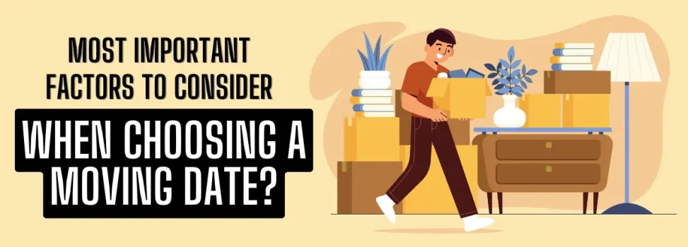 Most Important Factors To Consider When Choosing A Moving Date?