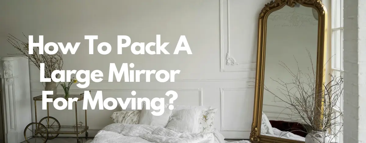 How To Pack A Large Mirror For Moving: The Complete Approach
