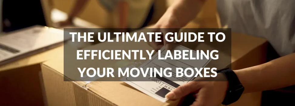 The Ultimate Guide to Efficiently Labeling Your Moving Boxes