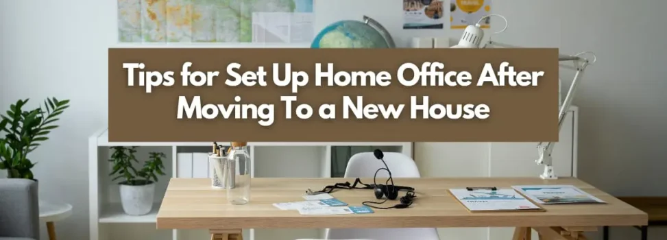 Tips for Set Up Home Office After Moving To a New House