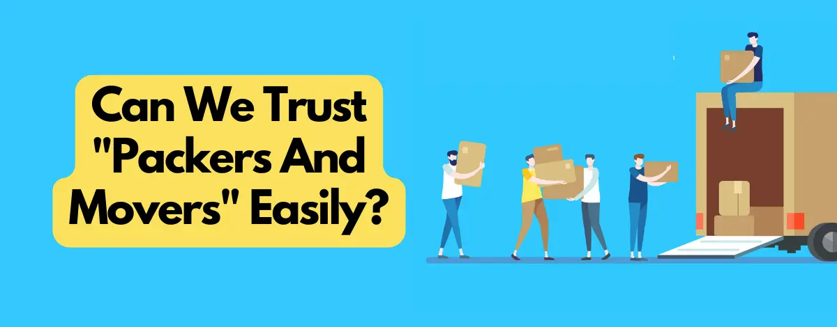 Can We Trust “Packers And Movers” Easily?