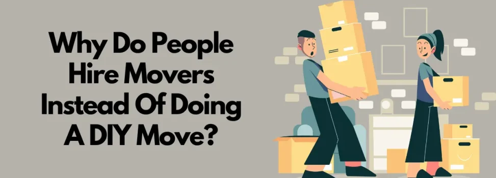 Why Do People Hire Movers Instead Of Doing A DIY Move?