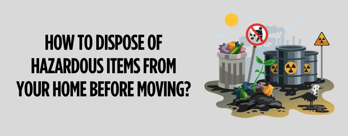 How to Dispose of Hazardous Items from Your Home Before Moving