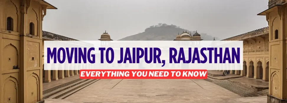 Moving to Jaipur, Rajasthan? Here’s Everything You Need to Know