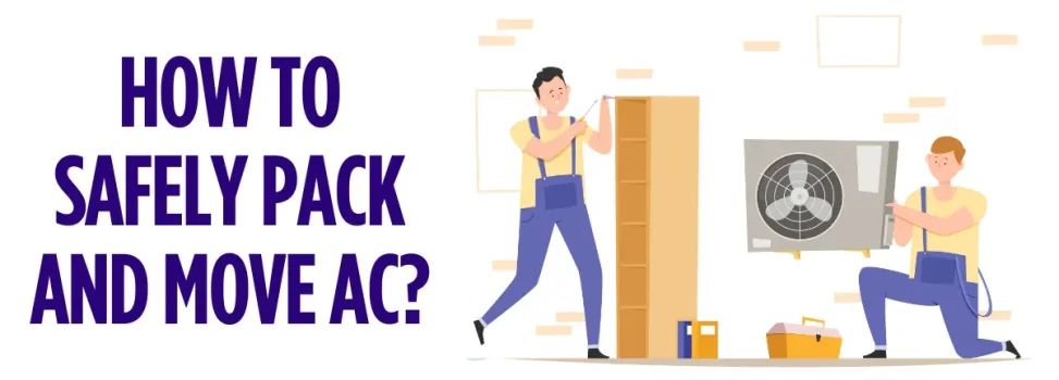 The Ultimate Guide: How To Safely Pack And Move AC?
