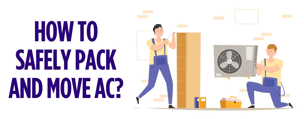 The Ultimate Guide: How To Safely Pack And Move AC?