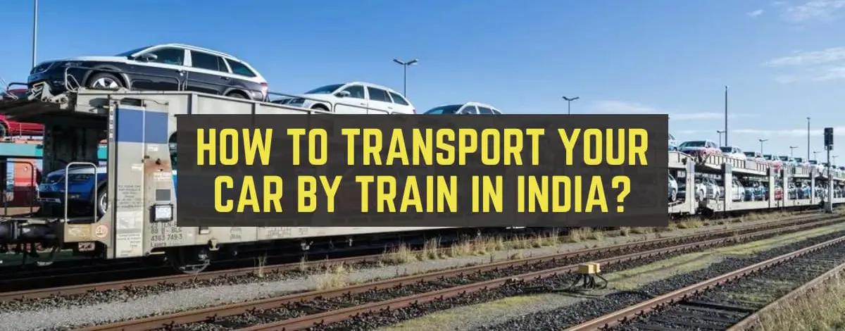 How to Transport Your Car By Train in India: Costs, Pros, Cons, And More