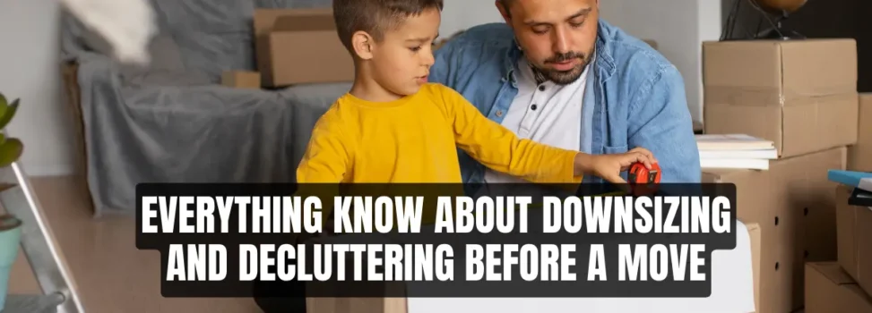 Everything Know About Downsizing And Decluttering Before A Move