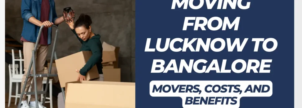 Moving From Lucknow to Bangalore: Movers, Costs, and Benefits