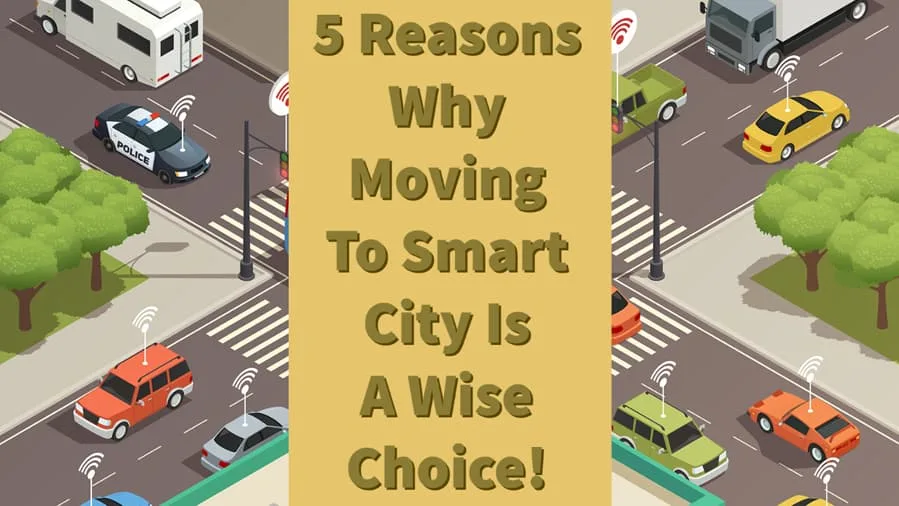 5 Reasons Why Moving To Smart City Is A Wise Choice!