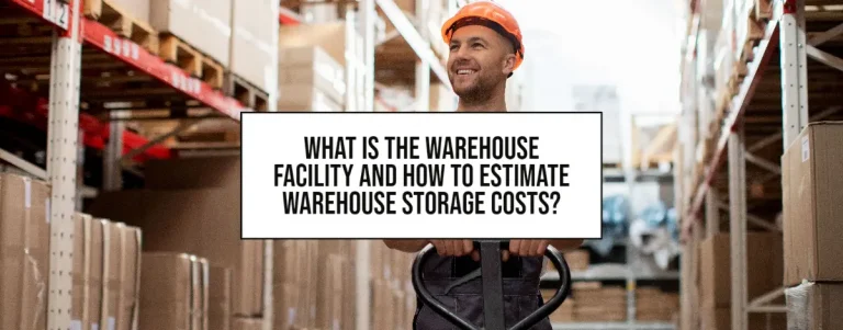 What Is The Warehouse Facility And How To Estimate Warehouse Storage Costs