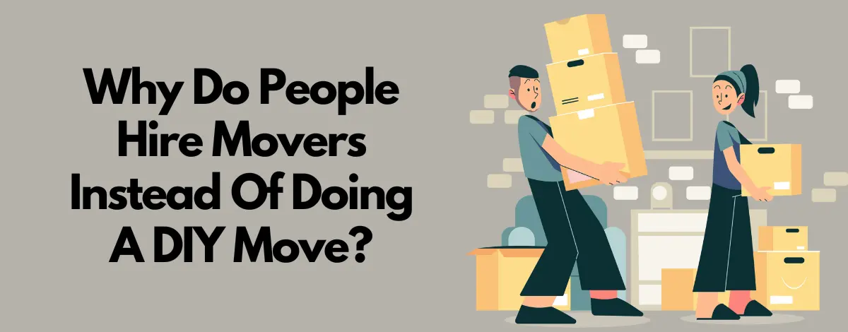 Why Do People Hire Movers Instead Of Doing A DIY Move
